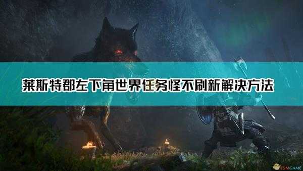 《刺客信条:英灵殿》莱斯特郡左下角世界任务怪不刷新解决方法